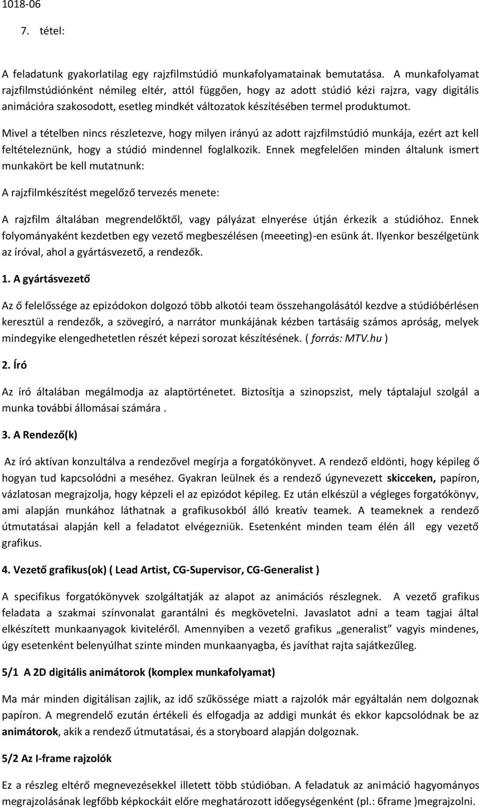 Mivel a tételben nincs részletezve, hogy milyen irányú az adott rajzfilmstúdió munkája, ezért azt kell feltételeznünk, hogy a stúdió mindennel foglalkozik.