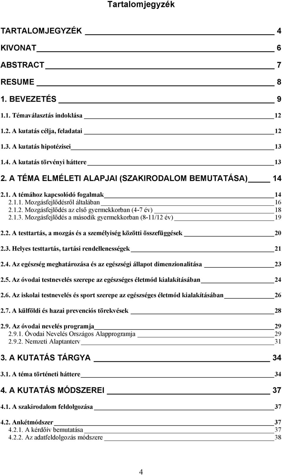 Mozgásfejlődés a második gyermekkorban (8-11/12 év) 19 2.2. A testtartás, a mozgás és a személyiség közötti összefüggések 20 2.3. Helyes testtartás, tartási rendellenességek 21 2.4.