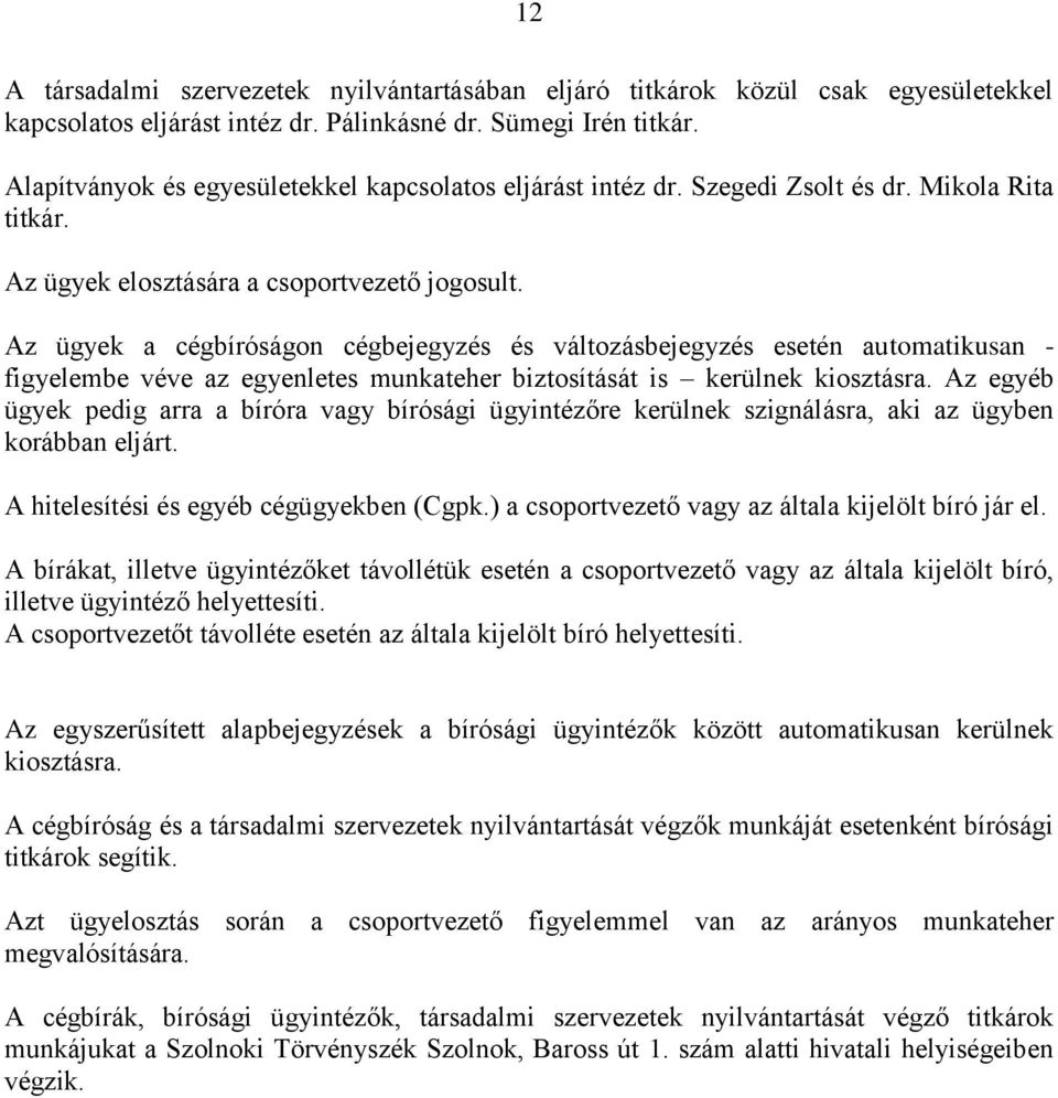 Az ügyek a cégbíróságon cégbejegyzés és változásbejegyzés esetén automatikusan - figyelembe véve az egyenletes munkateher biztosítását is kerülnek kiosztásra.