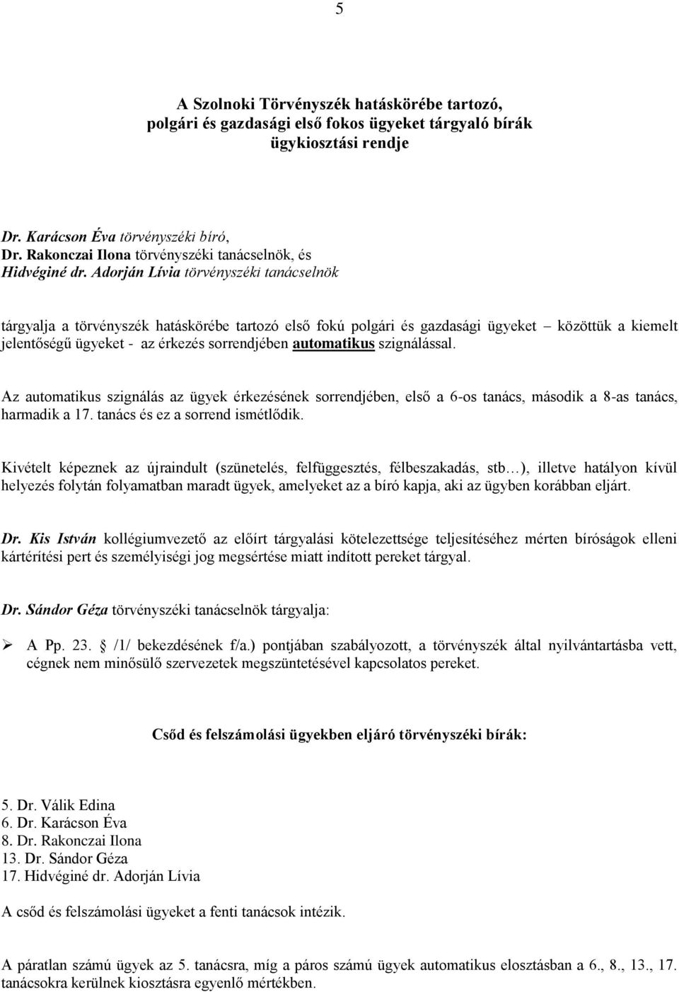 Adorján Lívia törvényszéki tanácselnök tárgyalja a törvényszék hatáskörébe tartozó első fokú polgári és gazdasági ügyeket közöttük a kiemelt jelentőségű ügyeket - az érkezés sorrendjében automatikus