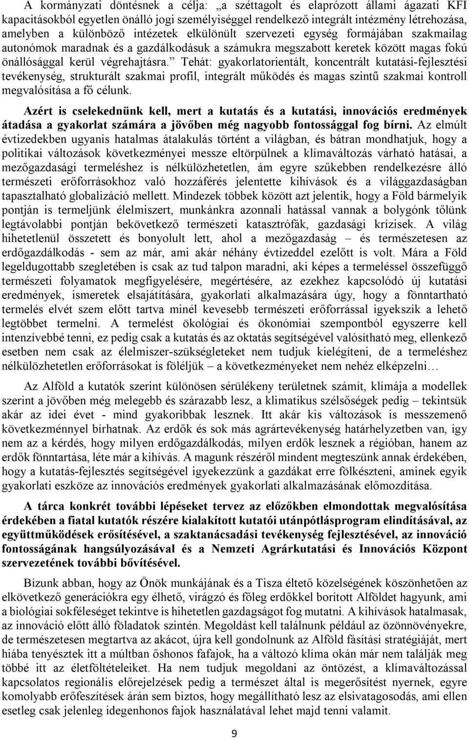 Tehát: gyakorlatorientált, koncentrált kutatási-fejlesztési tevékenység, strukturált szakmai profil, integrált működés és magas szintű szakmai kontroll megvalósítása a fő célunk.