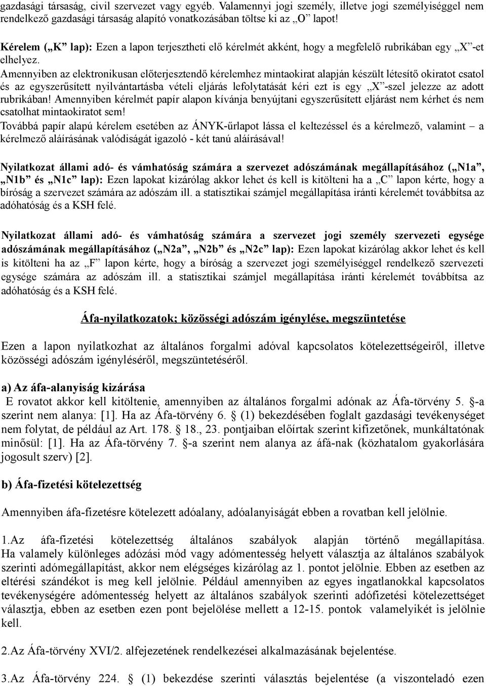 Amennyiben az elektronikusan előterjesztendő kérelemhez mintaokirat alapján készült létesítő okiratot csatol és az egyszerűsített nyilvántartásba vételi eljárás lefolytatását kéri ezt is egy X -szel