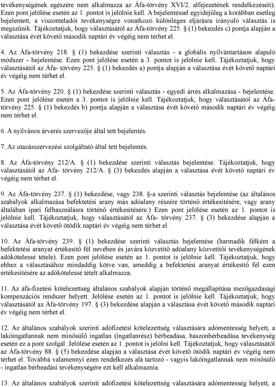 Tájékoztatjuk, hogy választásától az Áfa-törvény 225. (1) bekezdés c) pontja alapján a választása évét követő második naptári év végéig nem térhet el. 4. Az Áfa-törvény 218.