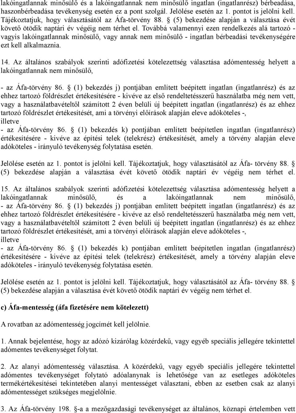 Továbbá valamennyi ezen rendelkezés alá tartozó - vagyis lakóingatlannak minősülő, vagy annak nem minősülő - ingatlan bérbeadási tevékenységére ezt kell alkalmaznia. 14.