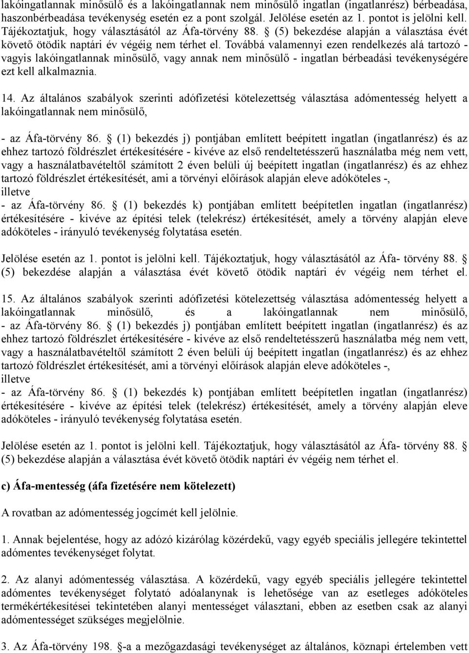 Továbbá valamennyi ezen rendelkezés alá tartozó - vagyis lakóingatlannak minősülő, vagy annak nem minősülő - ingatlan bérbeadási tevékenységére ezt kell alkalmaznia. 14.