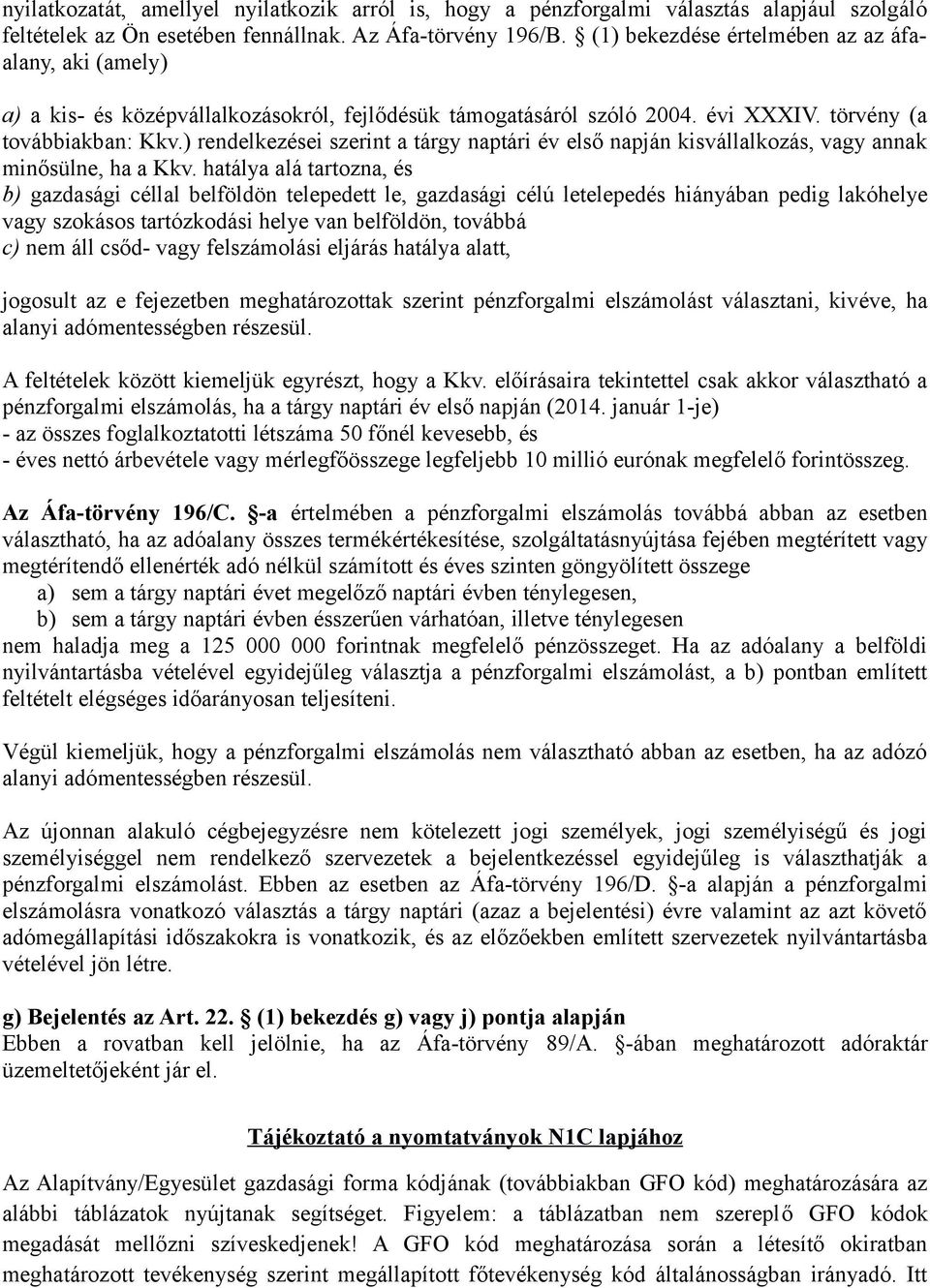 ) rendelkezései szerint a tárgy naptári év első napján kisvállalkozás, vagy annak minősülne, ha a Kkv.