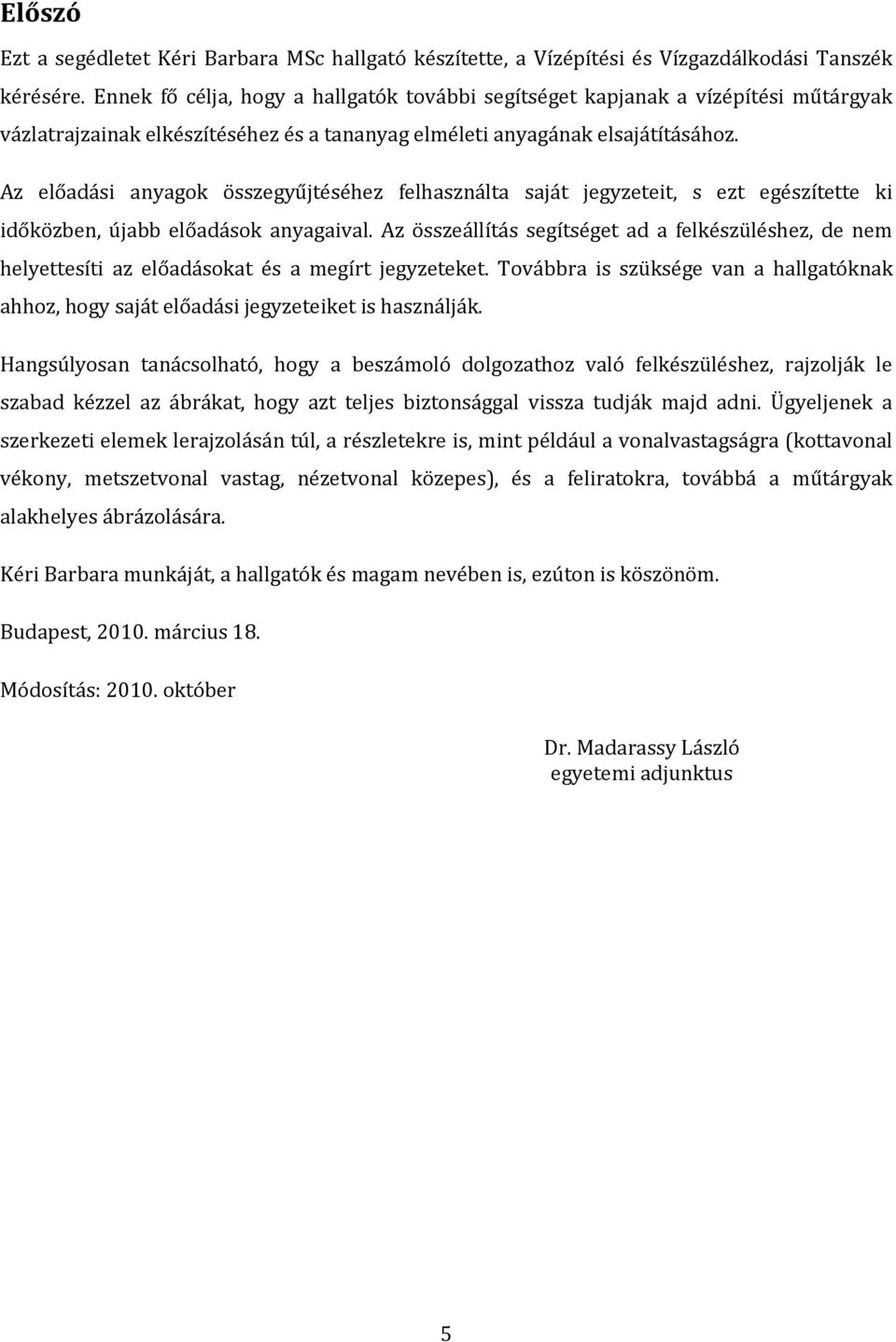 Az előadási anyagok összegyűjtéséhez felhasználta saját jegyzeteit, s ezt egészítette ki időközben, újabb előadások anyagaival.