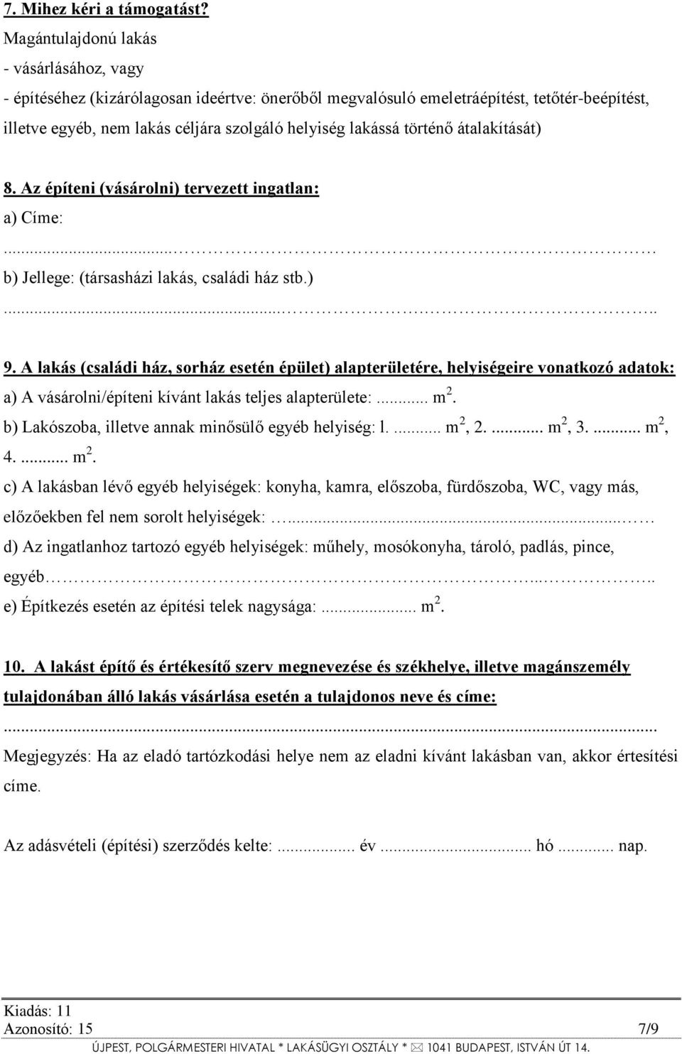 történő átalakítását) 8. Az építeni (vásárolni) tervezett ingatlan: a) Címe:... b) Jellege: (társasházi lakás, családi ház stb.)...... 9.