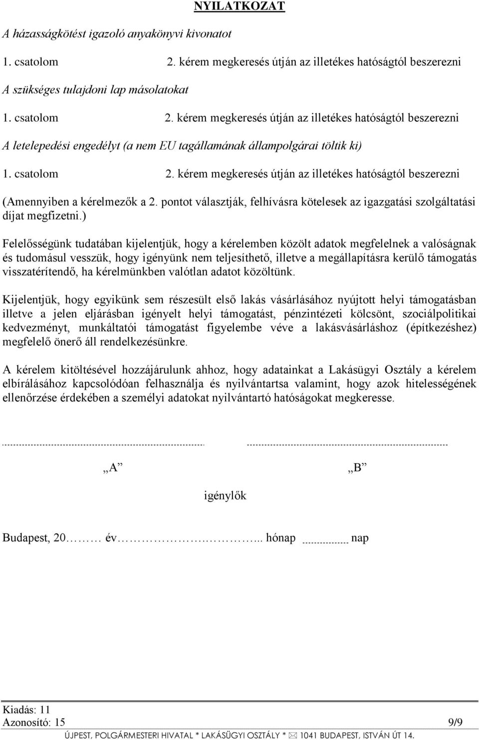 kérem megkeresés útján az illetékes hatóságtól beszerezni A letelepedési engedélyt (a nem EU tagállamának állampolgárai töltik ki) 1. csatolom 2.