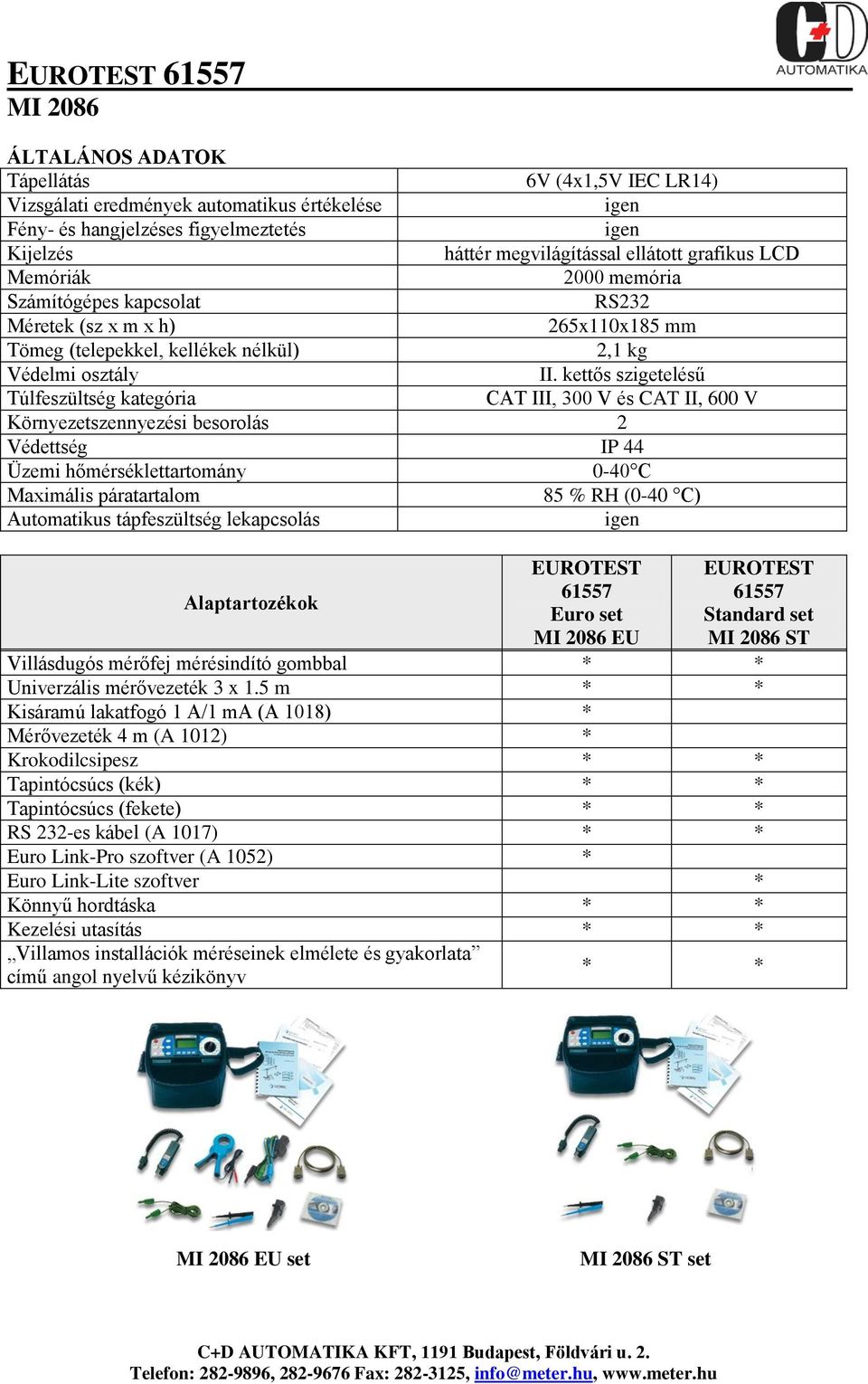 kettős szigetelésű Túlfeszültség kategória CAT III, 300 V és CAT II, 600 V Környezetszennyezési besorolás 2 Védettség IP 44 Üzemi hőmérséklettartomány 0-40 C Maximális páratartalom 85 % RH (0-40 C)