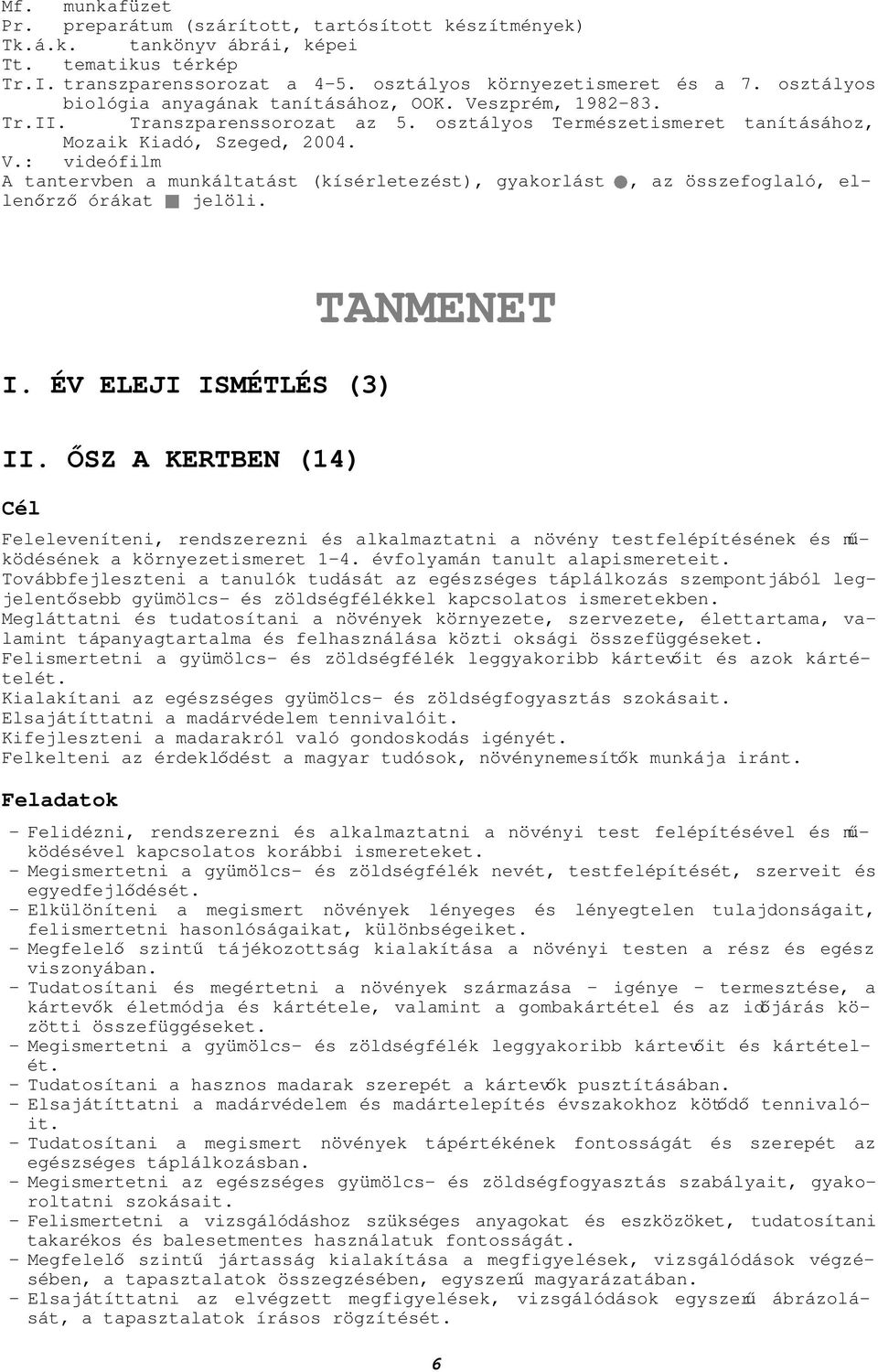 I. ÉV ELEJI ISMÉTLÉS (3) II. ŐSZ A KERTBEN (14) Cél TANMENET Feleleveníteni, rendszerezni és alkalmaztatni a növény testfelépítésének és működésének a környezetismeret 14.