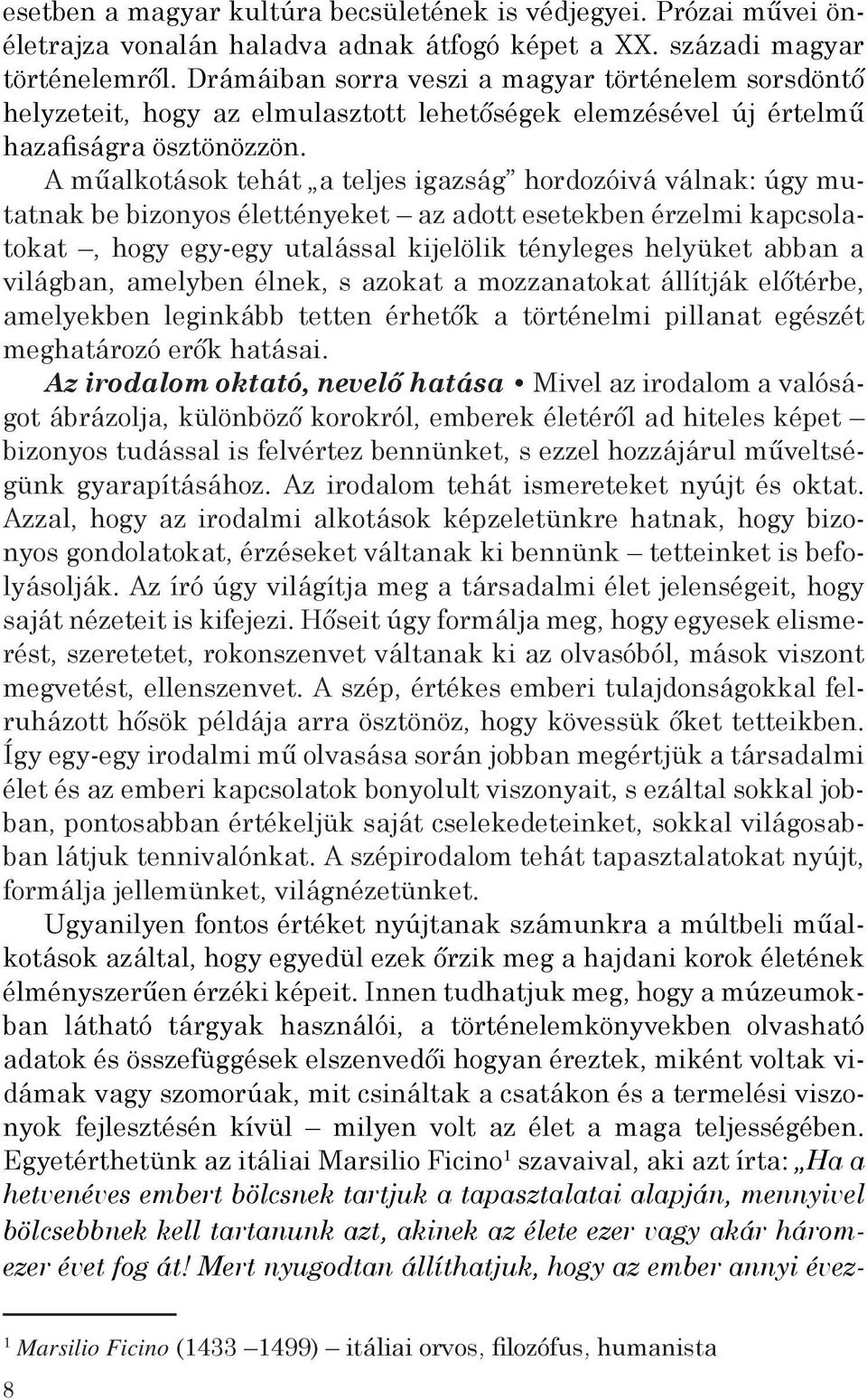 A műalkotások tehát a teljes igazság hordozóivá válnak: úgy mutatnak be bizonyos élettényeket az adott esetekben érzelmi kapcsolatokat, hogy egy-egy utalással kijelölik tényleges helyüket abban a