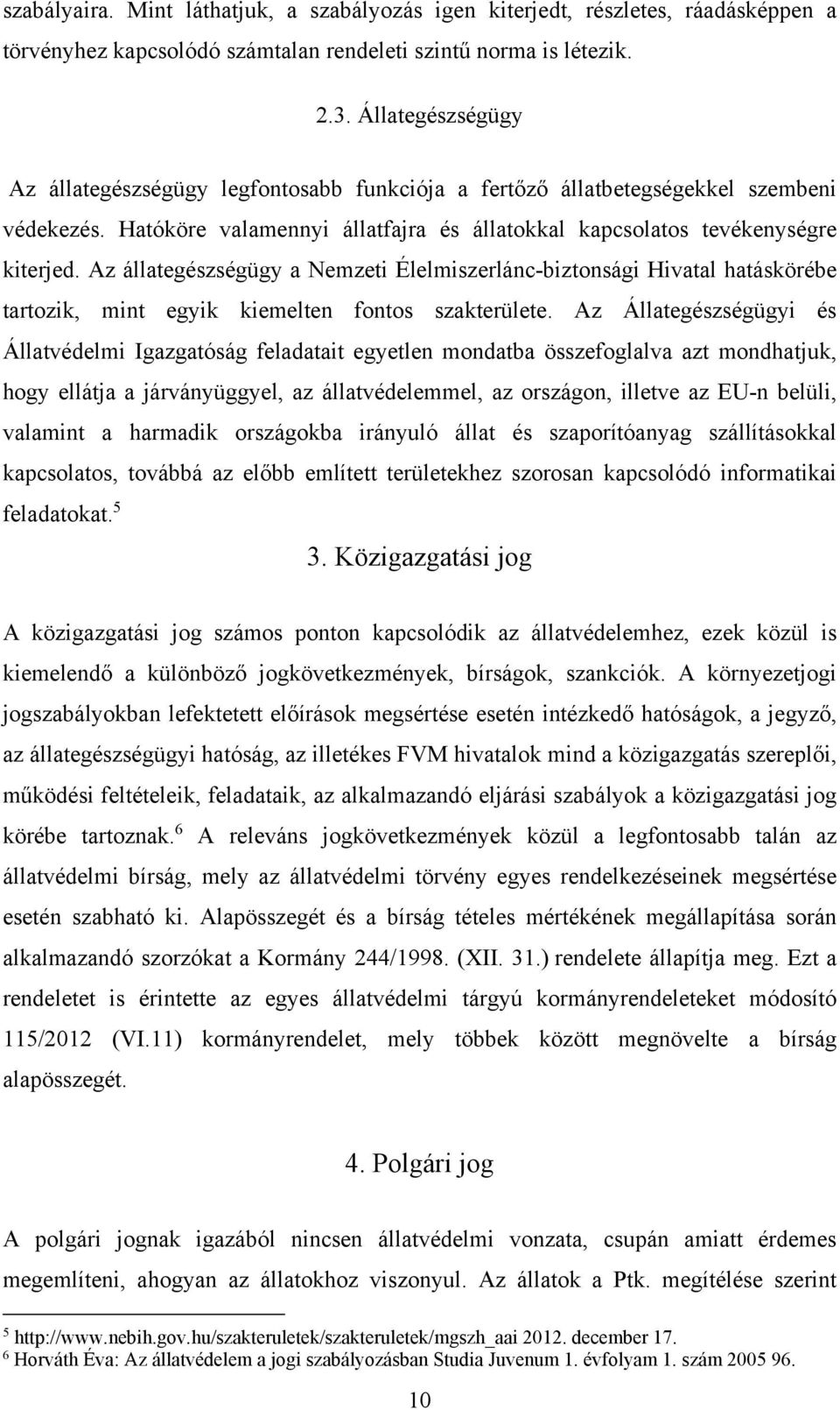 Az állategészségügy a Nemzeti Élelmiszerlánc-biztonsági Hivatal hatáskörébe tartozik, mint egyik kiemelten fontos szakterülete.