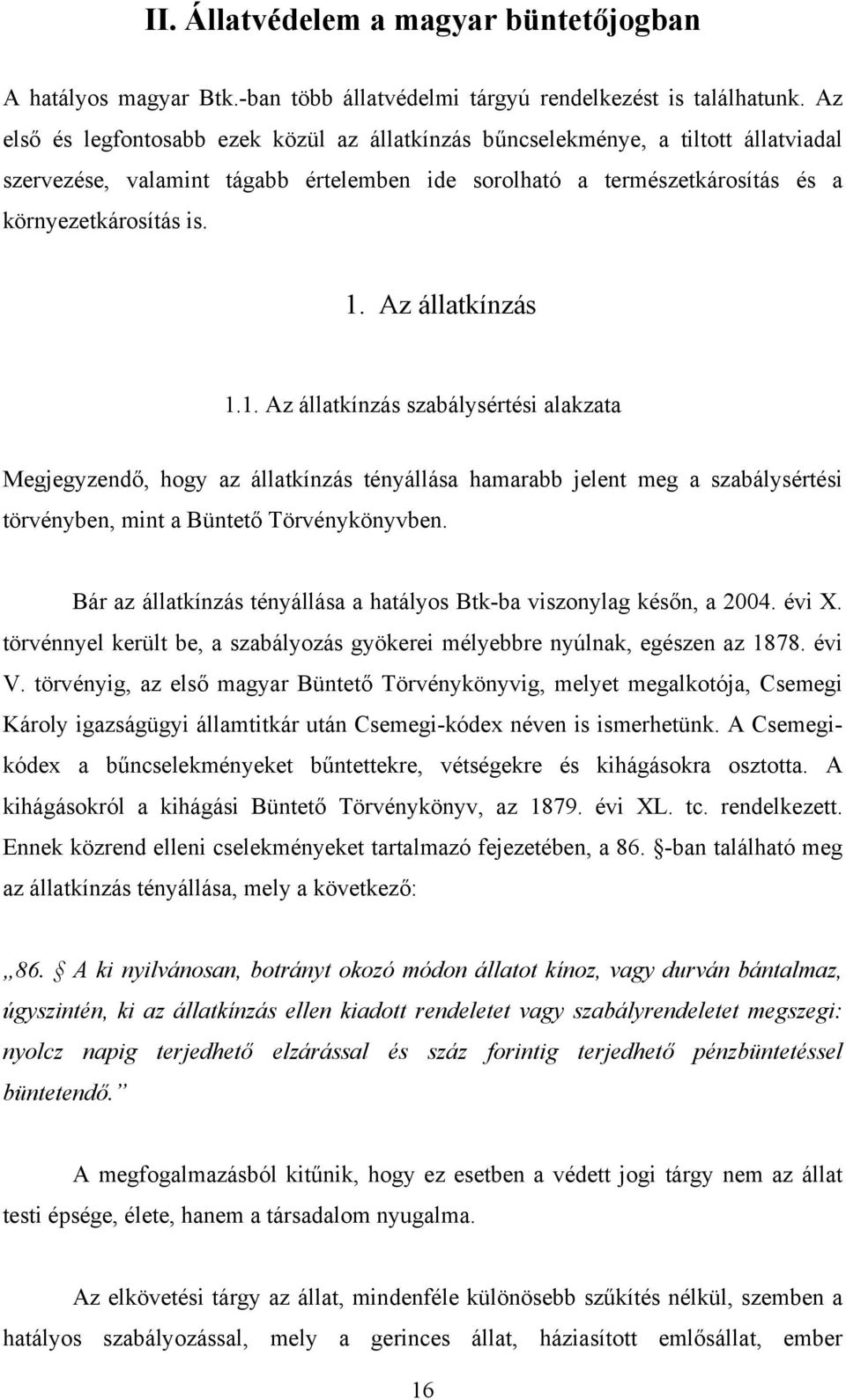 Az állatkínzás 1.1. Az állatkínzás szabálysértési alakzata Megjegyzendő, hogy az állatkínzás tényállása hamarabb jelent meg a szabálysértési törvényben, mint a Büntető Törvénykönyvben.