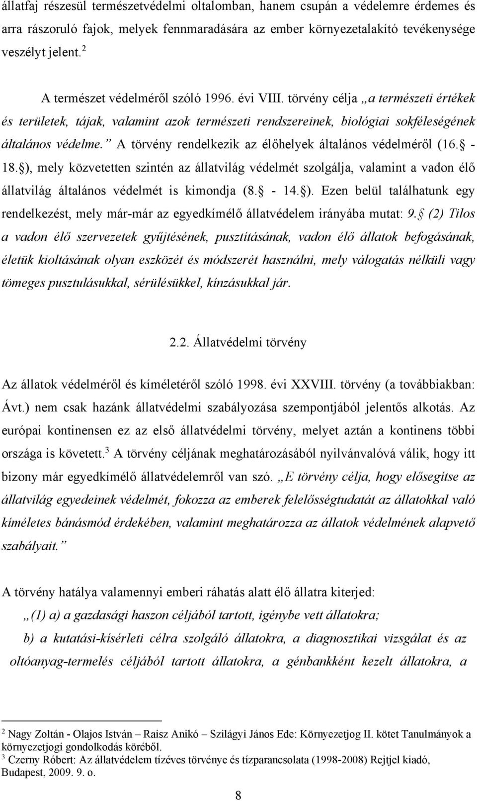 A törvény rendelkezik az élőhelyek általános védelméről (16. - 18. ), mely közvetetten szintén az állatvilág védelmét szolgálja, valamint a vadon élő állatvilág általános védelmét is kimondja (8.