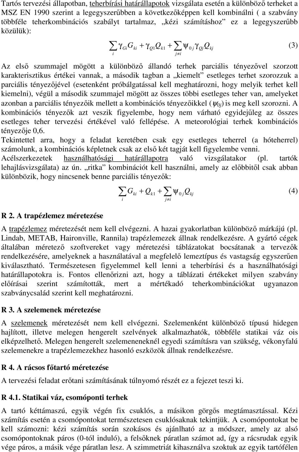 tényezıvel szorzott karakterisztikus értékei vannak, a második tagban a kiemelt esetleges terhet szorozzuk a parciális tényezıjével (esetenként próbálgatással kell meghatározni, hogy melyik terhet