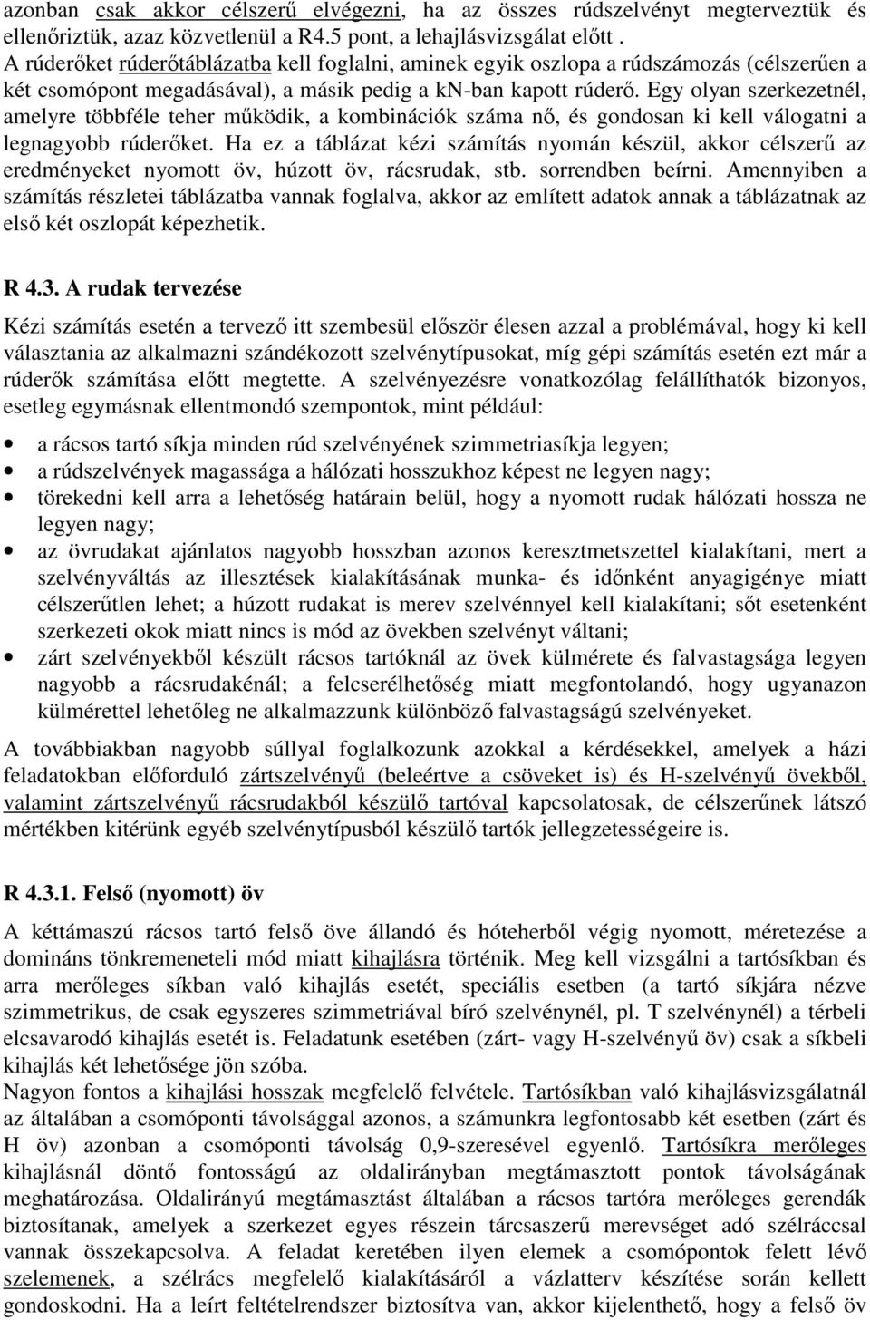 Egy olyan szerkezetnél, amelyre többféle teher mőködik, a kombinációk száma nı, és gondosan ki kell válogatni a legnagyobb rúderıket.