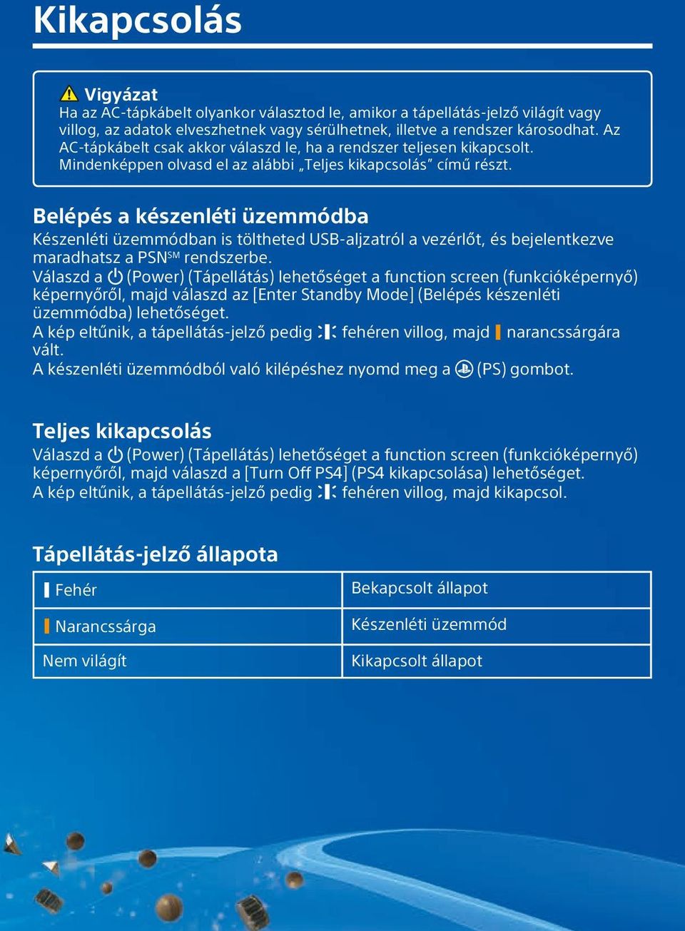 Belépés a készenléti üzemmódba Készenléti üzemmódban is töltheted USB-aljzatról a vezérlőt, és bejelentkezve maradhatsz a PSN SM rendszerbe.