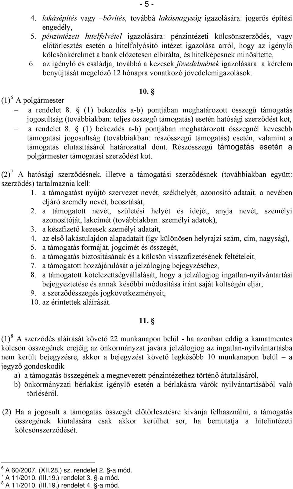 és hitelképesnek minősítette, 6. az igénylő és családja, továbbá a kezesek jövedelmének igazolására: a kérelem benyújtását megelőző 12 hónapra vonatkozó jövedelemigazolások. 10.