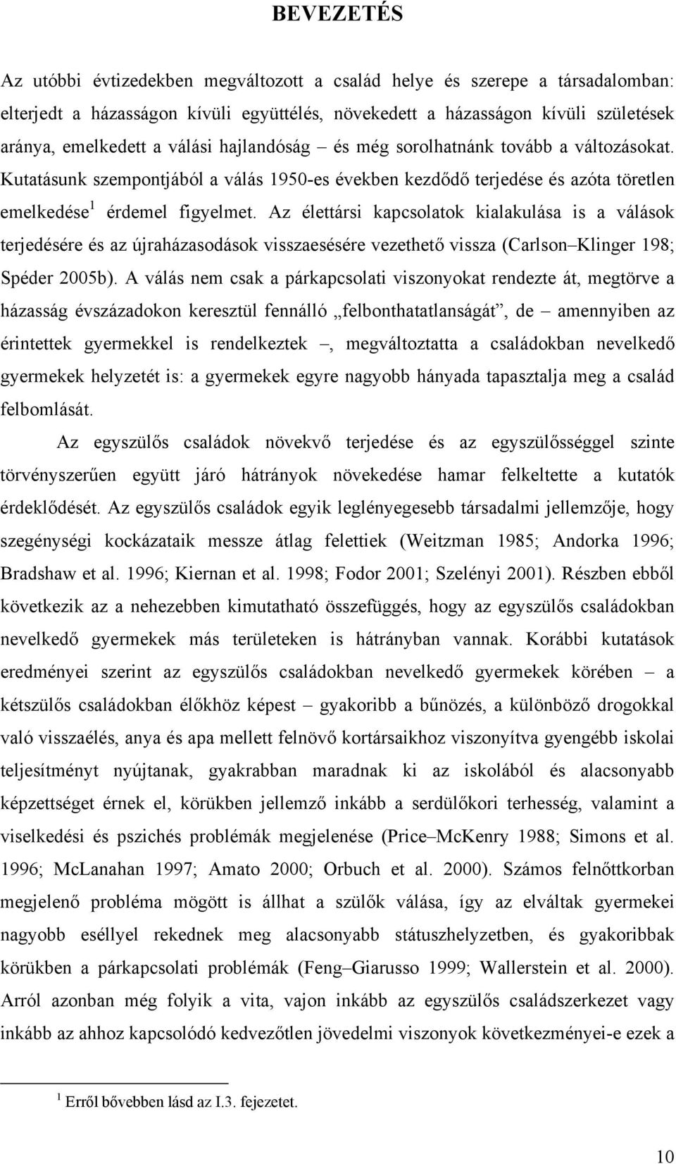 Az élettársi kapcsolatok kialakulása is a válások terjedésére és az újraházasodások visszaesésére vezethető vissza (Carlson Klinger 198; Spéder 2005b).