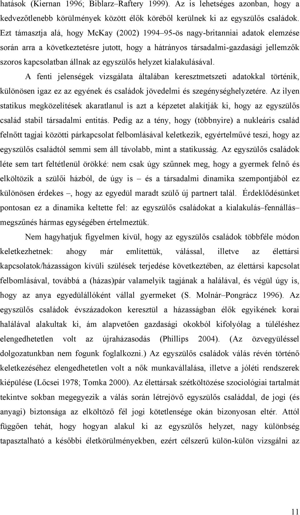 egyszülős helyzet kialakulásával. A fenti jelenségek vizsgálata általában keresztmetszeti adatokkal történik, különösen igaz ez az egyének és családok jövedelmi és szegénységhelyzetére.