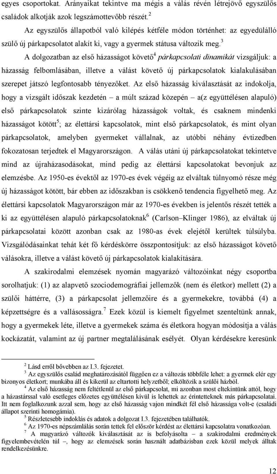 3 A dolgozatban az első házasságot követő 4 párkapcsolati dinamikát vizsgáljuk: a házasság felbomlásában, illetve a válást követő új párkapcsolatok kialakulásában szerepet játszó legfontosabb