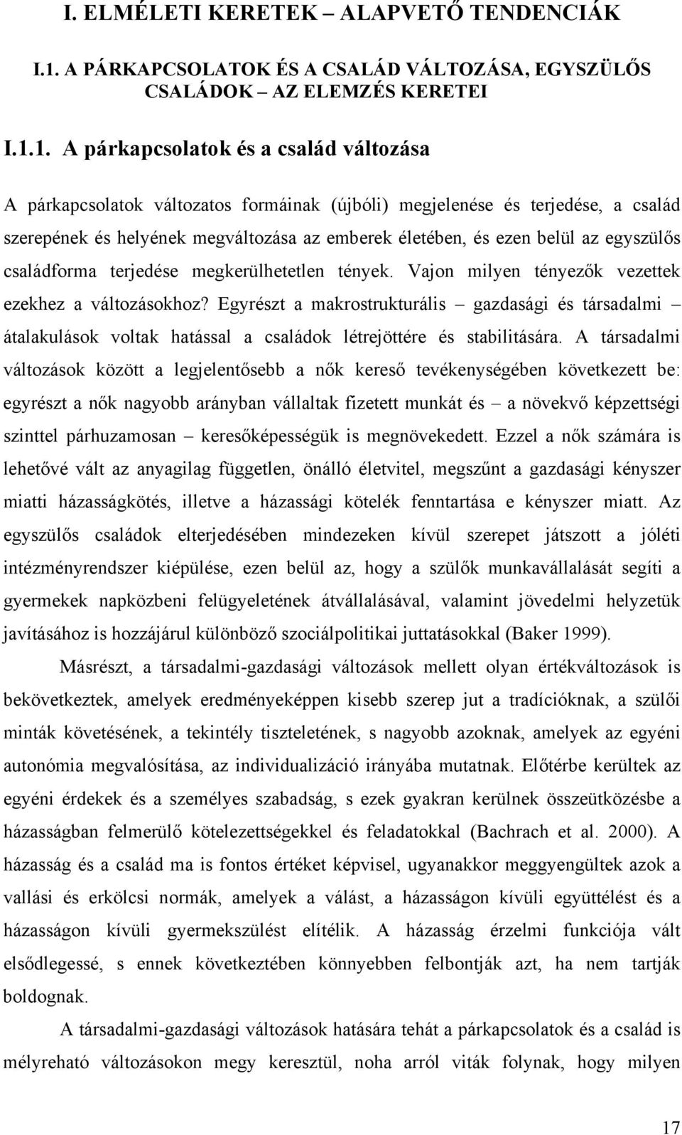 1. A párkapcsolatok és a család változása A párkapcsolatok változatos formáinak (újbóli) megjelenése és terjedése, a család szerepének és helyének megváltozása az emberek életében, és ezen belül az