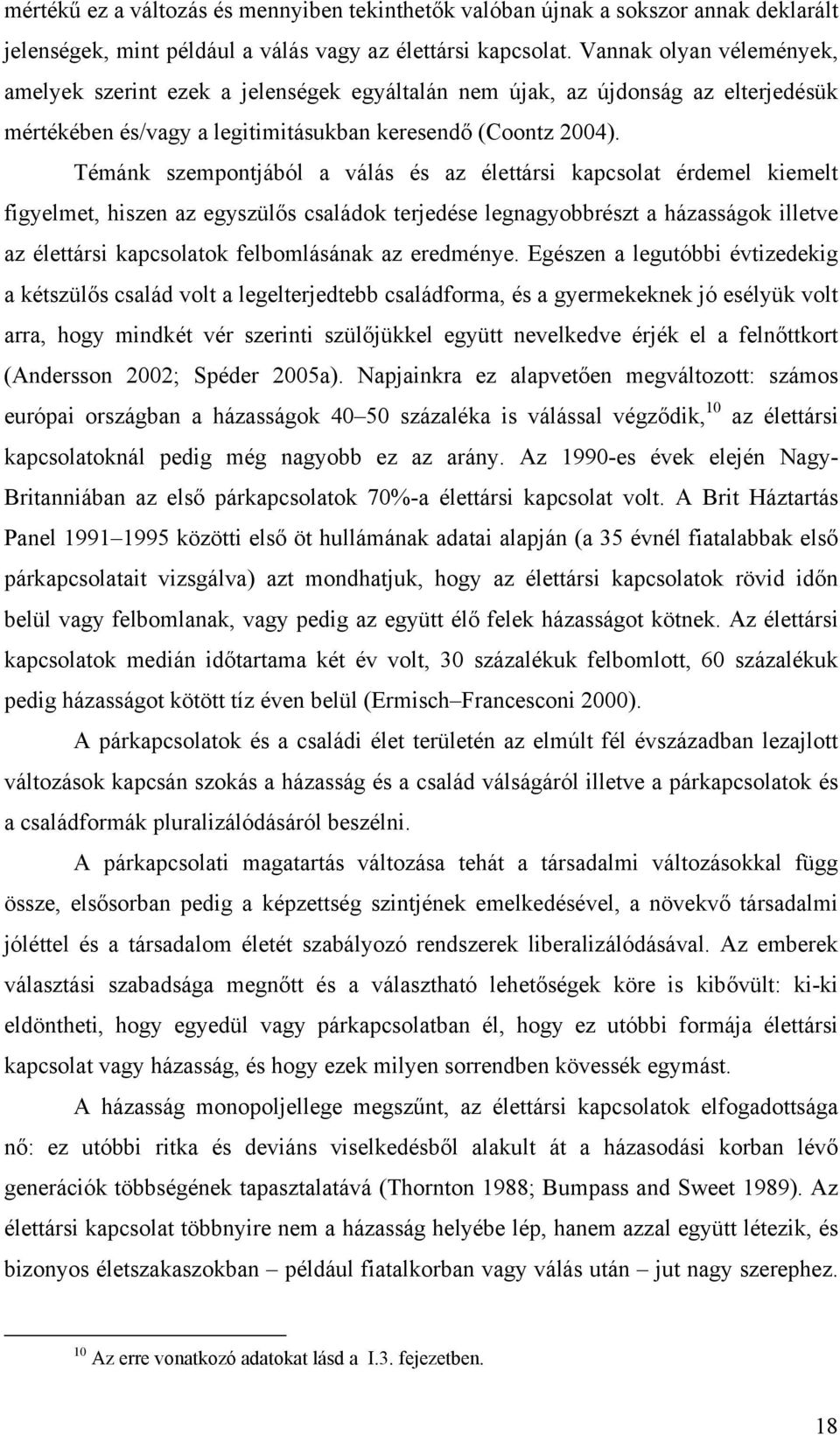 Témánk szempontjából a válás és az élettársi kapcsolat érdemel kiemelt figyelmet, hiszen az egyszülős családok terjedése legnagyobbrészt a házasságok illetve az élettársi kapcsolatok felbomlásának az
