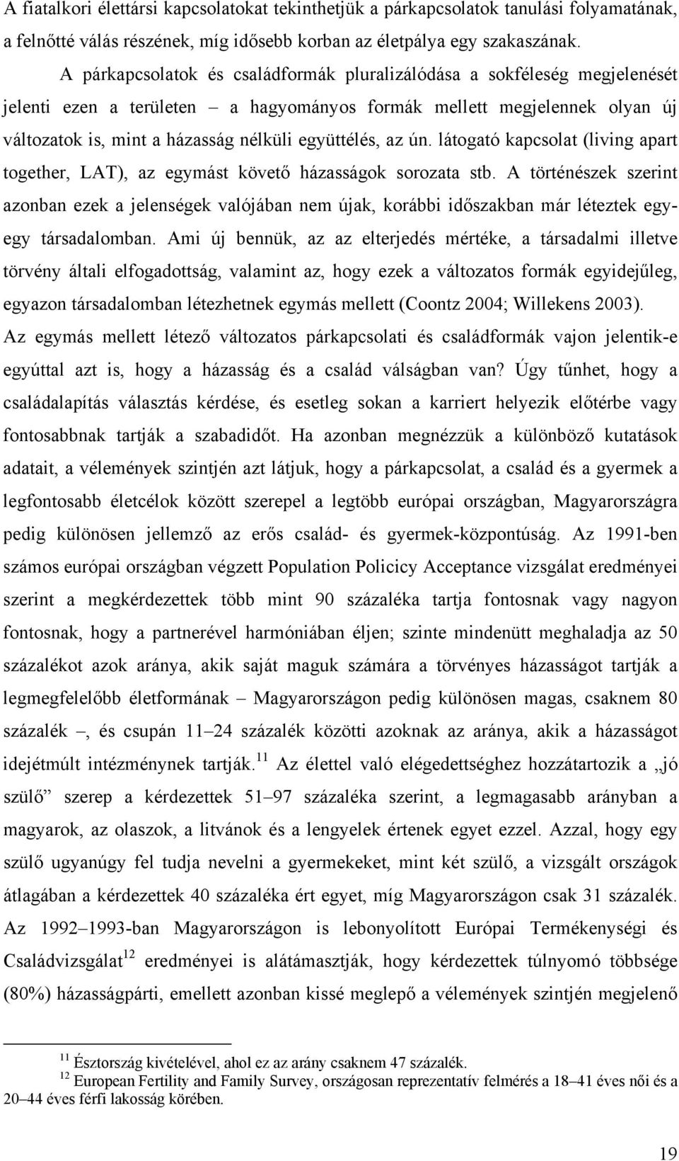 együttélés, az ún. látogató kapcsolat (living apart together, LAT), az egymást követő házasságok sorozata stb.