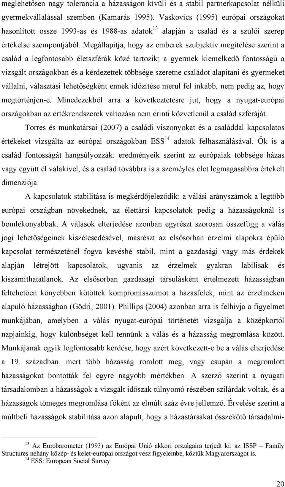 Megállapítja, hogy az emberek szubjektív megítélése szerint a család a legfontosabb életszférák közé tartozik; a gyermek kiemelkedő fontosságú a vizsgált országokban és a kérdezettek többsége