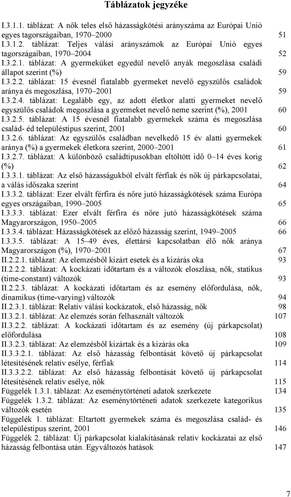 3.2.2. táblázat: 15 évesnél fiatalabb gyermeket nevelő egyszülős családok aránya és megoszlása, 1970 2001 59 I.3.2.4.