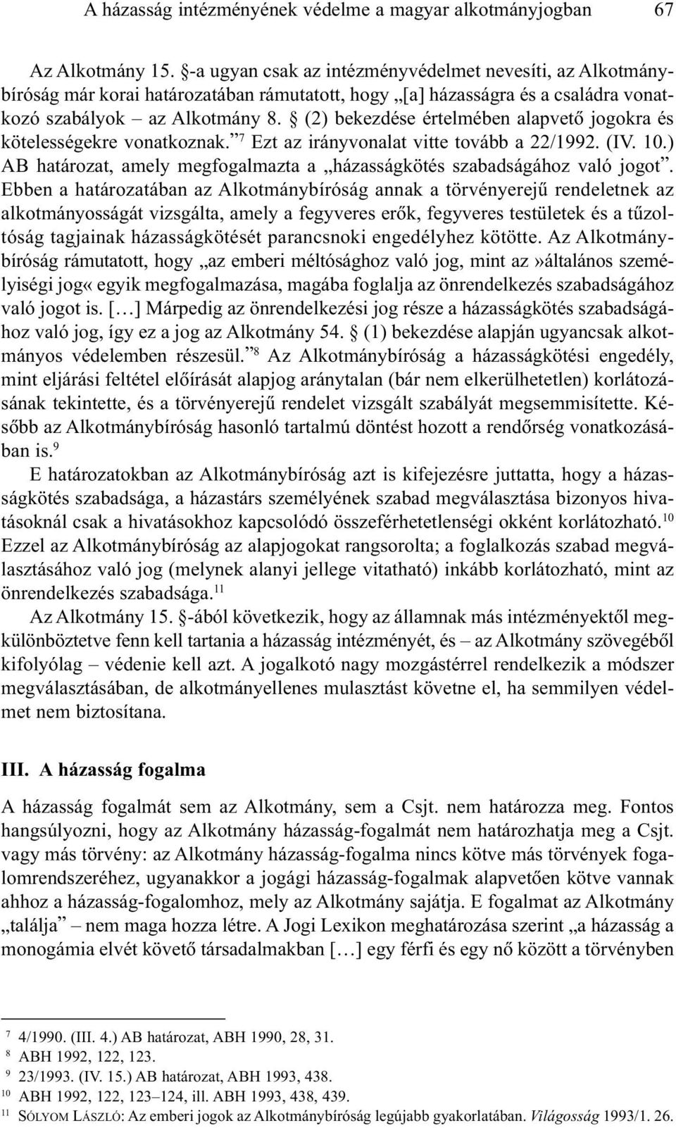 (2) bekezdése értelmében alapvetõ jogokra és kötelességekre vonatkoznak. 7 Ezt az irányvonalat vitte tovább a 22/1992. (IV. 10.