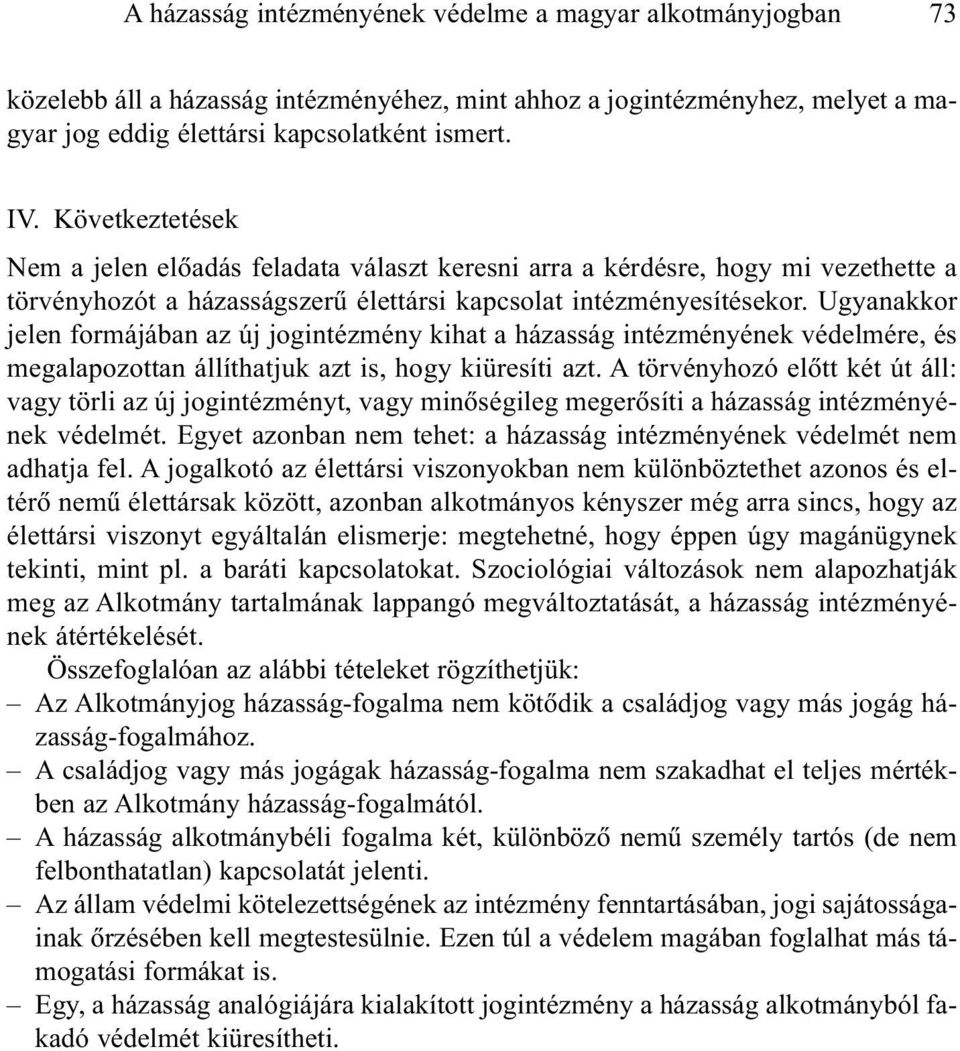 Ugyanakkor jelen formájában az új jogintézmény kihat a házasság intézményének védelmére, és megalapozottan állíthatjuk azt is, hogy kiüresíti azt.