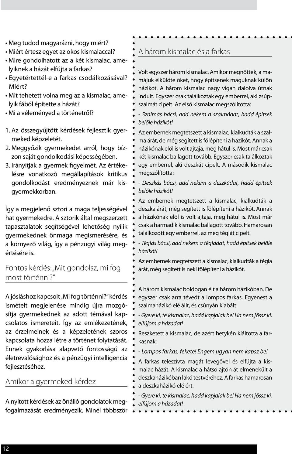 Irányítják a gyermek figyelmét. Az értékelésre vonatkozó megállapítások kritikus gondolkodást eredményeznek már kisgyermekkorban. Így a megjelenő sztori a maga teljességével hat gyermekedre.