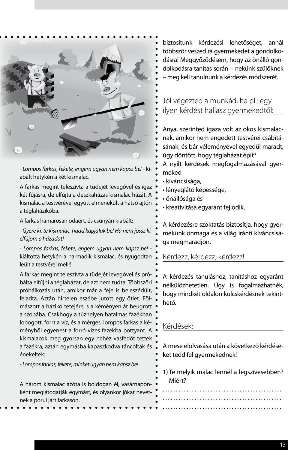 : egy ilyen kérdést hallasz gyermekedtől: - Lompos farkas, fekete, engem ugyan nem kapsz be! - kiabált hetykén a két kismalac.