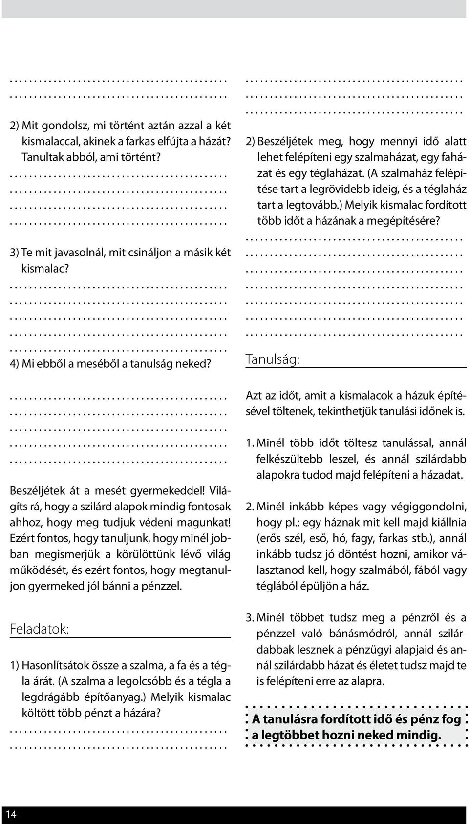 Ezért fontos, hogy tanuljunk, hogy minél jobban megismerjük a körülöttünk lévő világ működését, és ezért fontos, hogy megtanuljon gyermeked jól bánni a pénzzel.