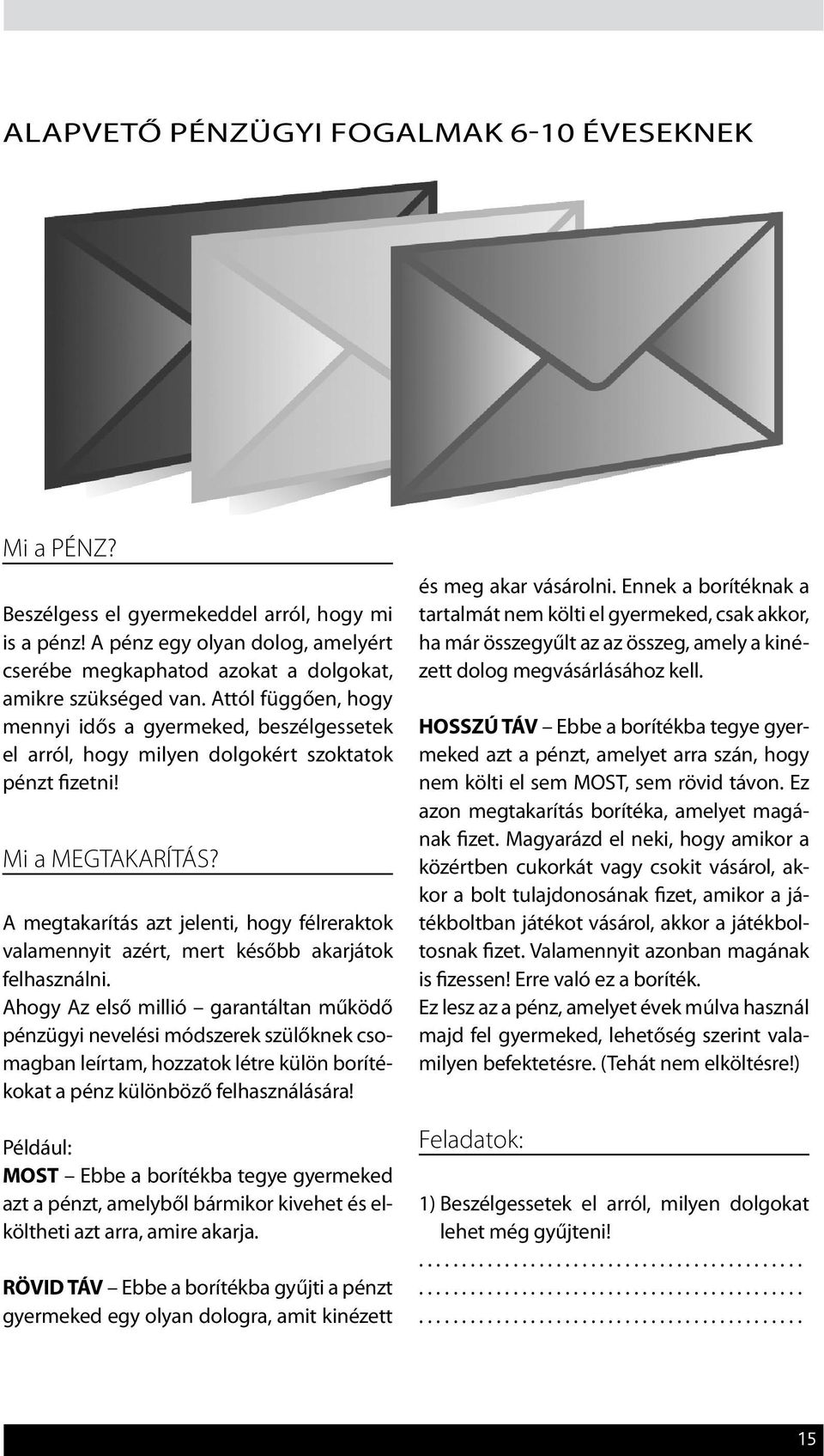 A megtakarítás azt jelenti, hogy félreraktok valamennyit azért, mert később akarjátok felhasználni.