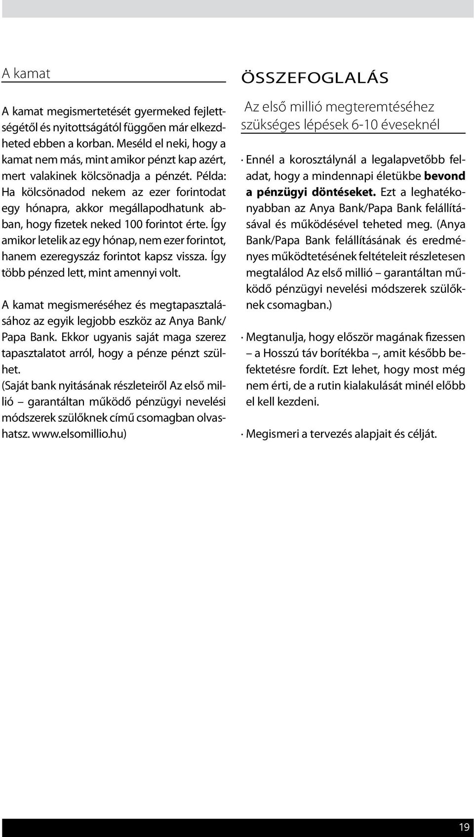 Példa: Ha kölcsönadod nekem az ezer forintodat egy hónapra, akkor megállapodhatunk abban, hogy fizetek neked 100 forintot érte.
