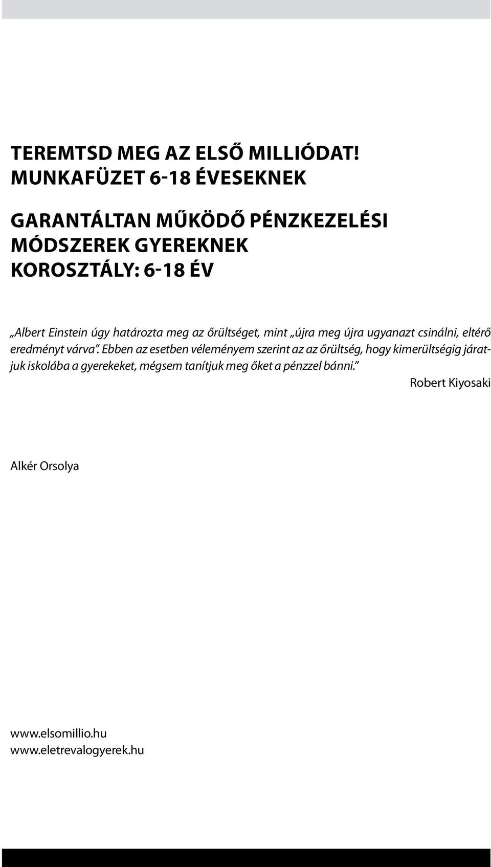 úgy határozta meg az őrültséget, mint újra meg újra ugyanazt csinálni, eltérő eredményt várva.