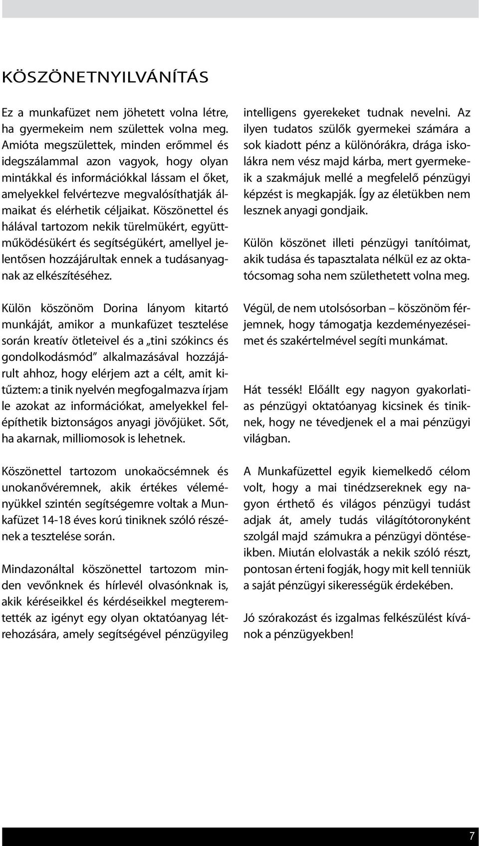 Köszönettel és hálával tartozom nekik türelmükért, együttműködésükért és segítségükért, amellyel jelentősen hozzájárultak ennek a tudásanyagnak az elkészítéséhez.