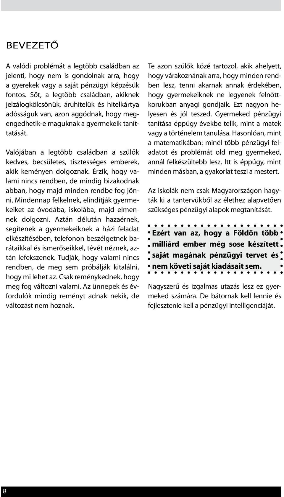 Valójában a legtöbb családban a szülők kedves, becsületes, tisztességes emberek, akik keményen dolgoznak.