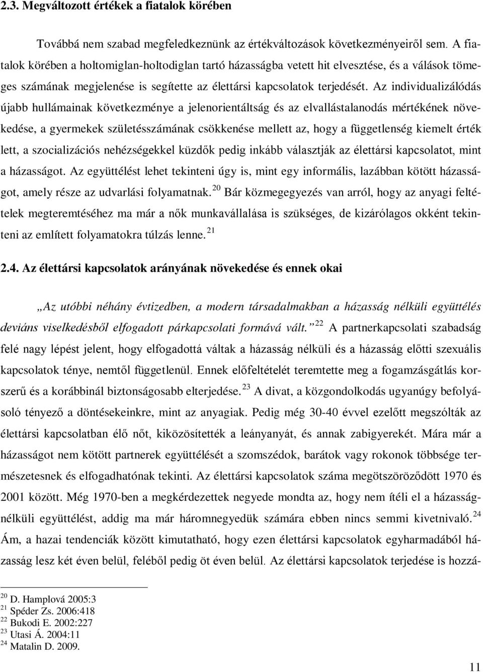 Az individualizálódás újabb hullámainak következménye a jelenorientáltság és az elvallástalanodás mértékének növekedése, a gyermekek születésszámának csökkenése mellett az, hogy a függetlenség