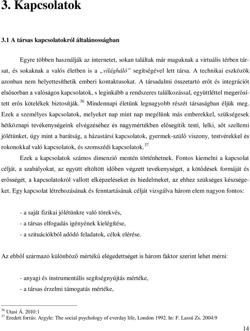 társa. A technikai eszközök azonban nem helyettesíthetik emberi kontaktusokat.