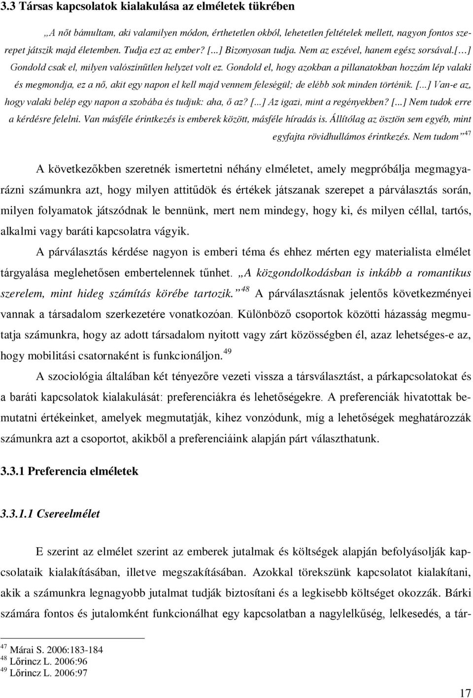 Gondold el, hogy azokban a pillanatokban hozzám lép valaki és megmondja, ez a nő, akit egy napon el kell majd vennem feleségül; de elébb sok minden történik. [.