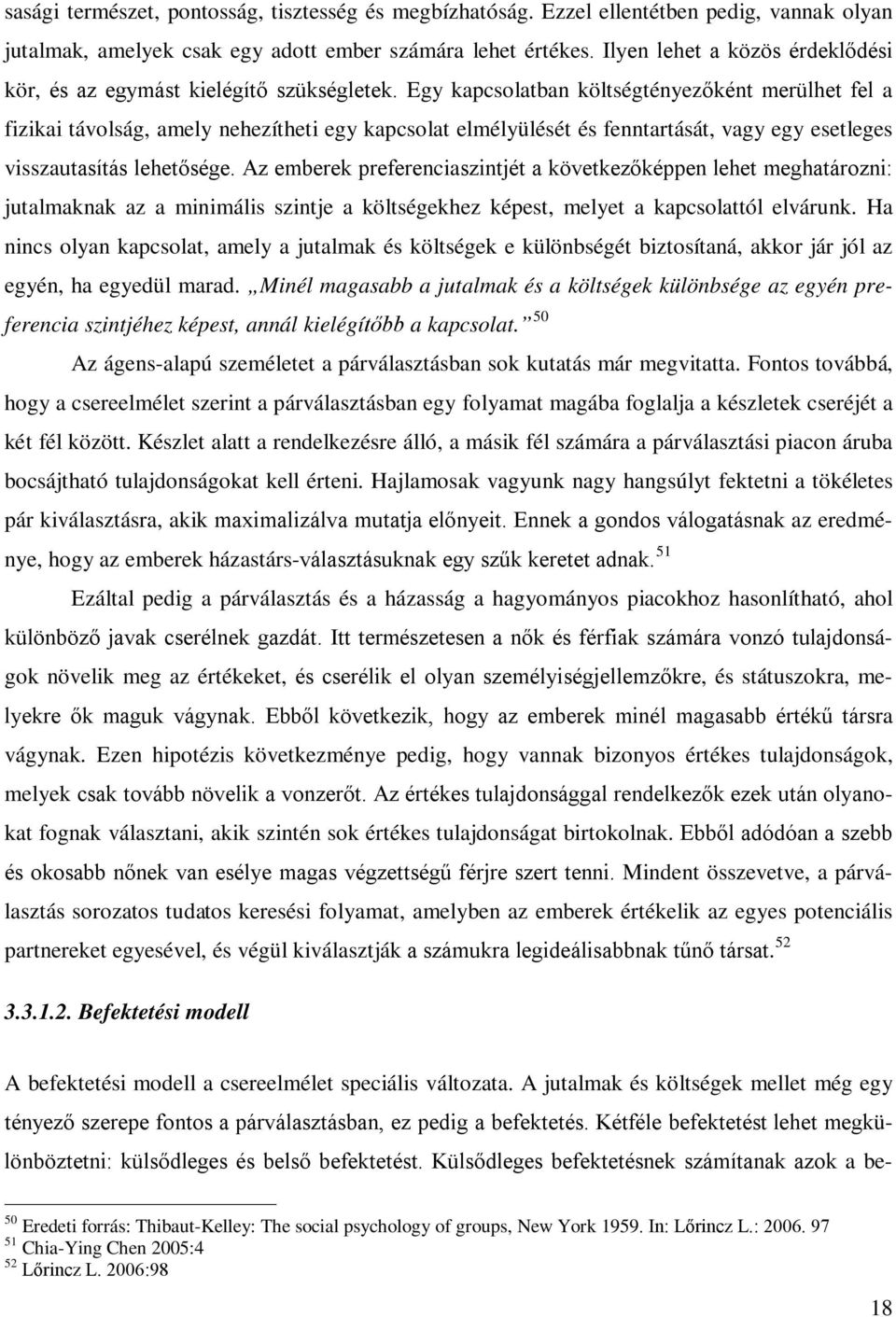 Egy kapcsolatban költségtényezőként merülhet fel a fizikai távolság, amely nehezítheti egy kapcsolat elmélyülését és fenntartását, vagy egy esetleges visszautasítás lehetősége.