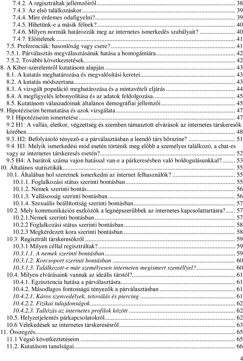 .. 42 7.5.2. További következtetések... 42 8. A Kiber-szerelemről kutatásom alapján... 43 8.1. A kutatás meghatározása és megvalósítási keretei... 43 8.2. A kutatás módszertana... 43 8.3. A vizsgált populáció meghatározása és a mintavételi eljárás.