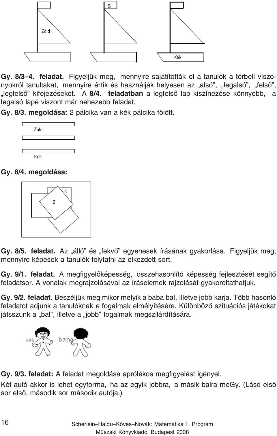 Figyeljük meg, mennyire képesek a tanulók folytatni az elkezdett sort. Gy. 9/1. feladat. A megfigyelőképesség, összehasonlító képesség fejlesztését segítő feladatsor.