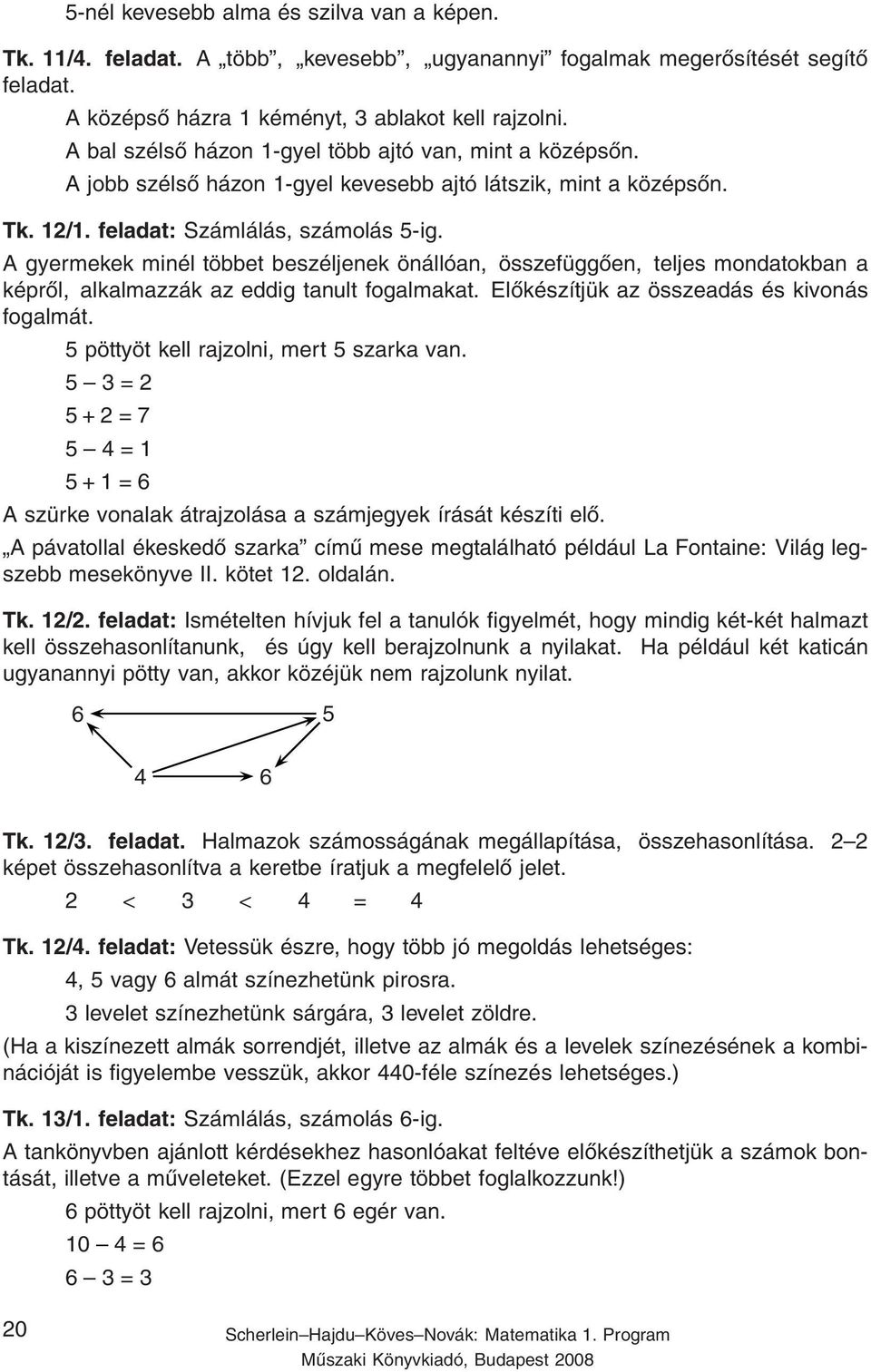 A gyermekek minél többet beszéljenek önállóan, összefüggően, teljes mondatokban a képről, alkalmazzák az eddig tanult fogalmakat. Előkészítjük az összeadás és kivonás fogalmát.