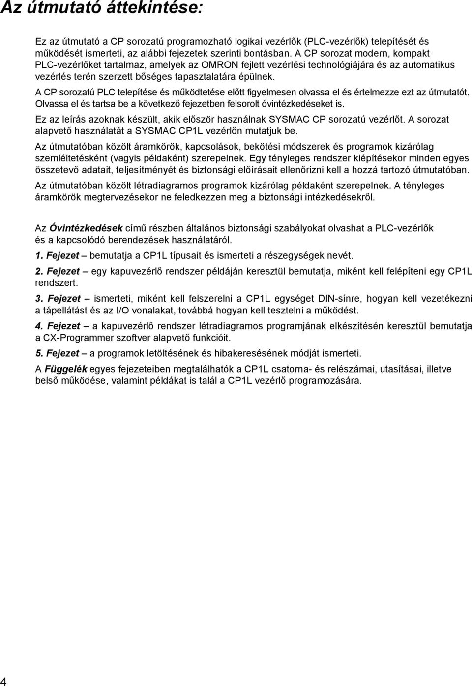 A CP sorozatú PLC telepítése és működtetése előtt figyelmesen olvassa el és értelmezze ezt az útmutatót. Olvassa el és tartsa be a következő fejezetben felsorolt óvintézkedéseket is.
