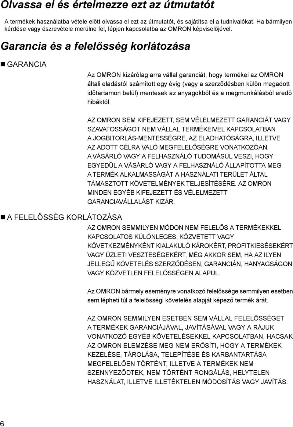 Garancia és a felelősség korlátozása GARANCIA Az OMRON kizárólag arra vállal garanciát, hogy termékei az OMRON általi eladástól számított egy évig (vagy a szerződésben külön megadott időtartamon